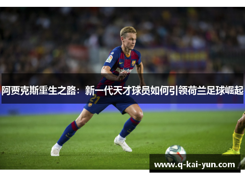 阿贾克斯重生之路：新一代天才球员如何引领荷兰足球崛起