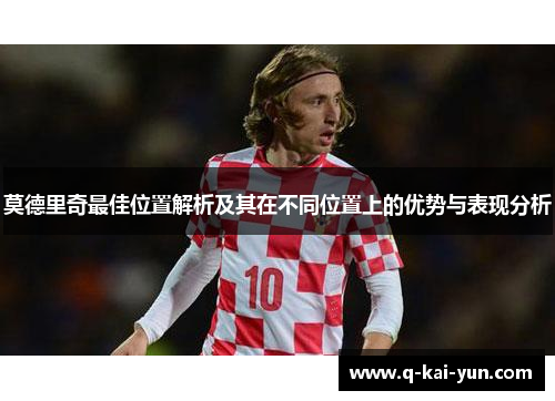 莫德里奇最佳位置解析及其在不同位置上的优势与表现分析