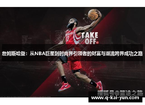 詹姆斯哈登：从NBA巨星到时尚界引领者的财富与潮流跨界成功之路