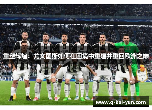 重塑辉煌：尤文图斯如何在困境中重建并重回欧洲之巅